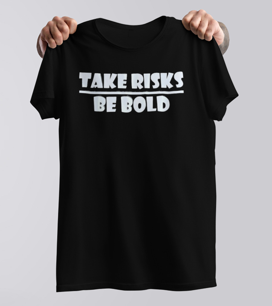 Take Risks Be Bold Motivational Encouragement Phrase T-Shirt