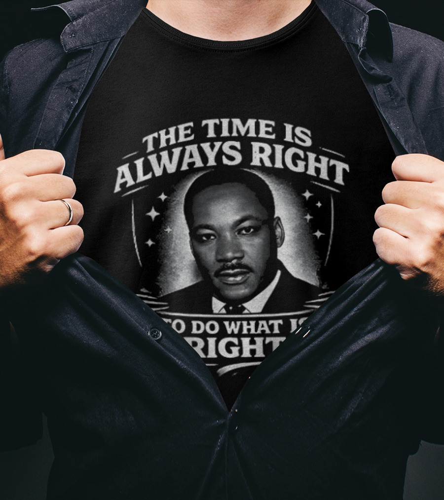 The Time Is Always Right Martin Luther King To Do What Is Right T-Shirt