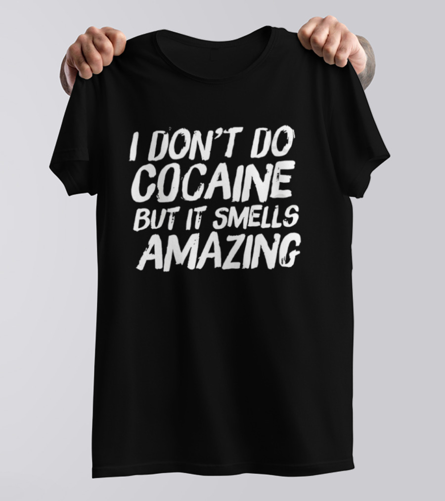 I Don’t Do Cocaine But It Smells Amazing T-Shirt