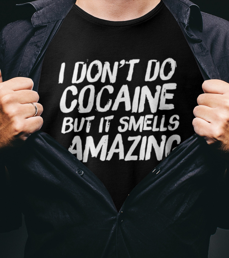 I Don’t Do Cocaine But It Smells Amazing T-Shirt