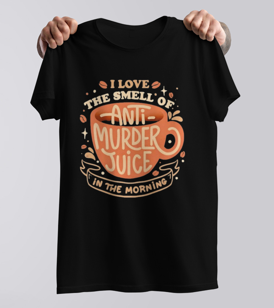 The Smell Of Anti Murder Juice Coffee Humor Morning T-Shirt