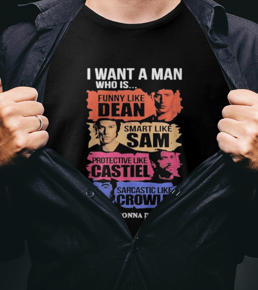 I Want A Man Who Is Funny Like Dean Smart Like Sam Protective Like Castiel Yep I’m Gonna Die Alone T-Shirt