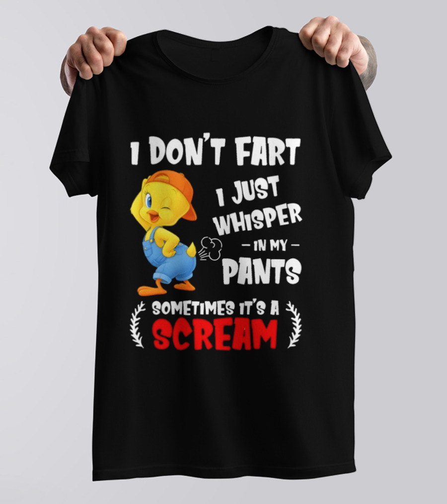 Tweety Bird I Don’t Fart I Just Whisper In My Pants Sometimes It’s A Scream T-Shirt