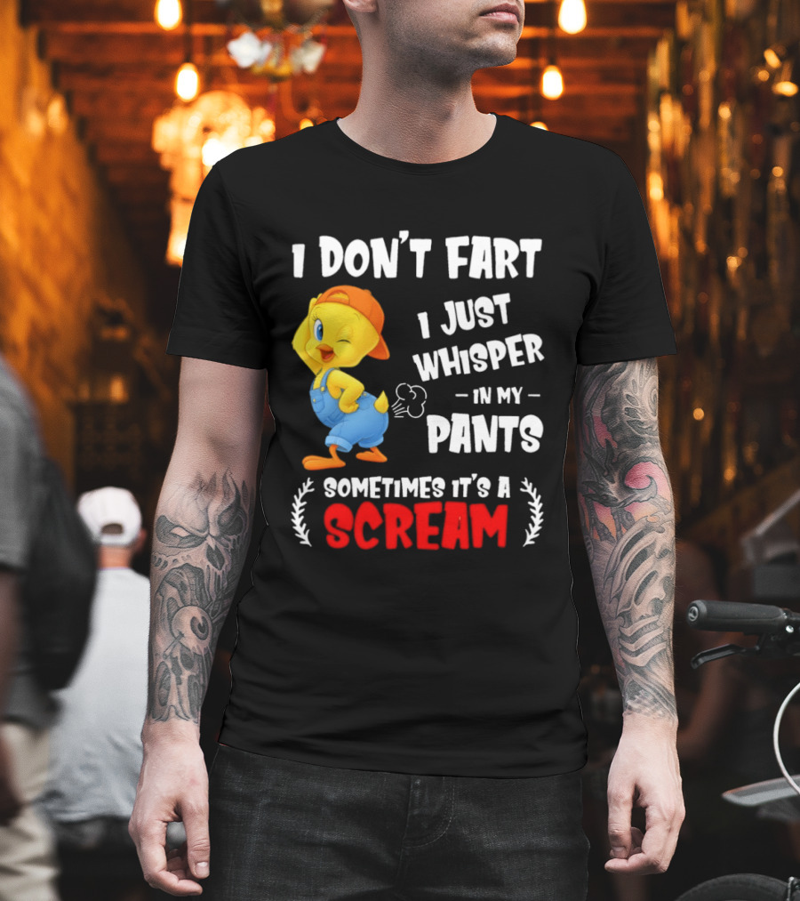 Tweety Bird I Don’t Fart I Just Whisper In My Pants Sometimes It’s A Scream T-Shirt