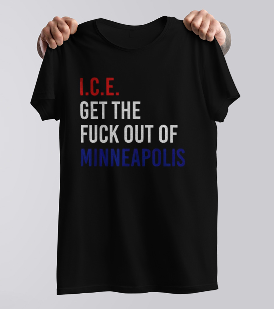 I.C.E. Get The Fuck Out Of Minneapolis Protest T-Shirt