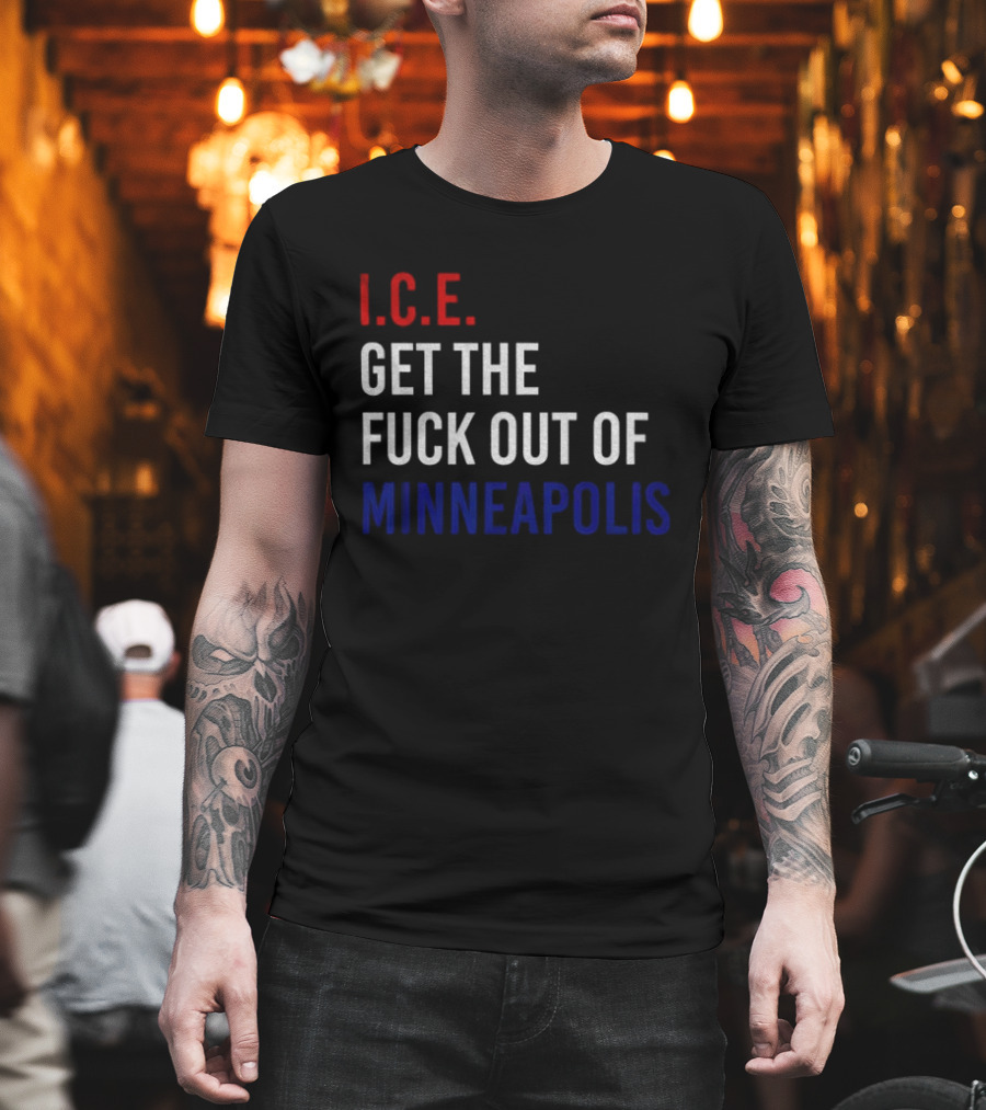 I.C.E. Get The Fuck Out Of Minneapolis Protest T-Shirt