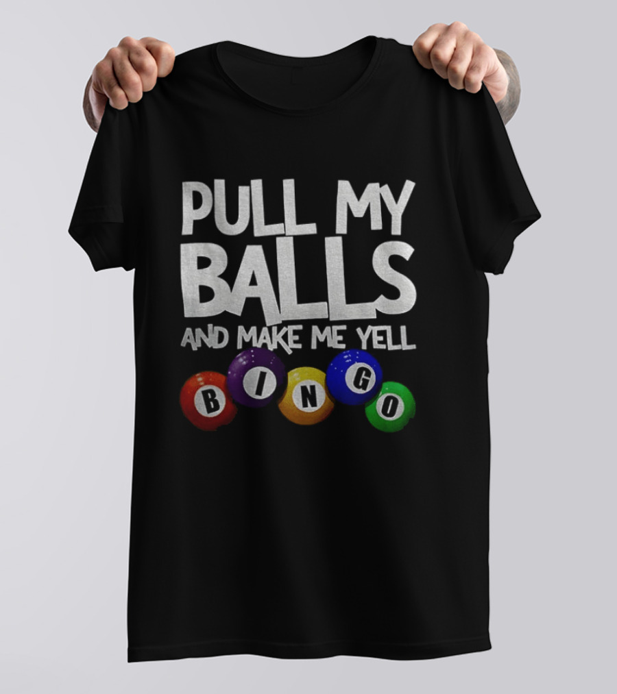 Pull My Balls And Make Me Yell Bingo Colorful Balls T-Shirt