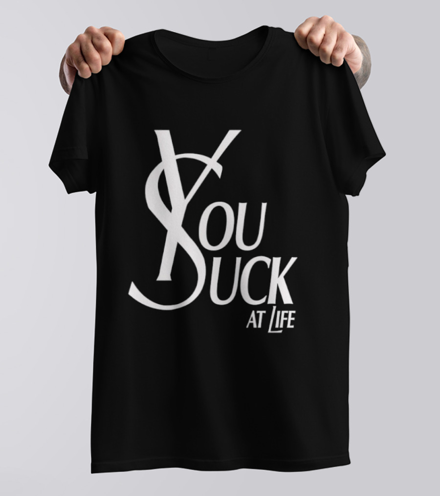 You Suck At Life Fashion T-Shirt