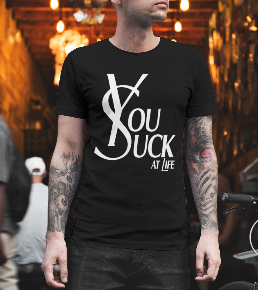 You Suck At Life Fashion T-Shirt