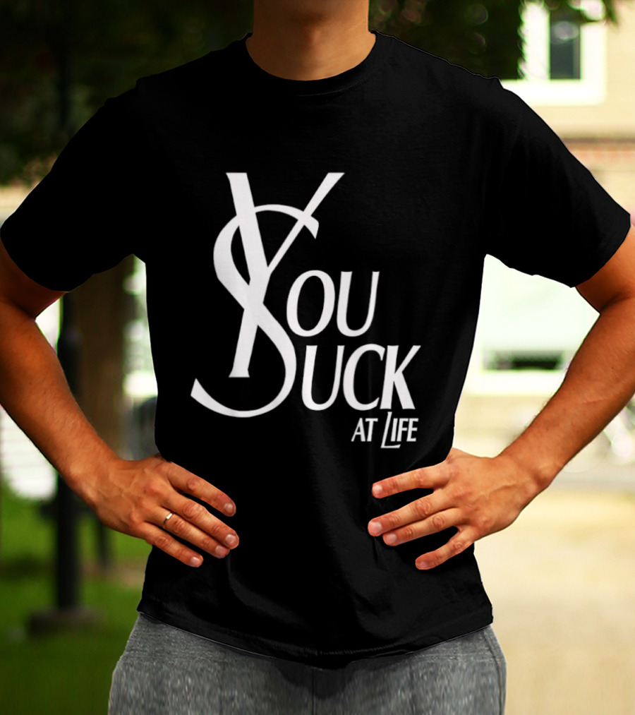 You Suck At Life Fashion T-Shirt