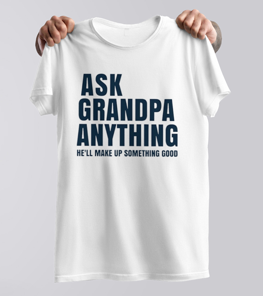 Ask Grandpa Anything He’ll Make Up Something Good T-Shirt