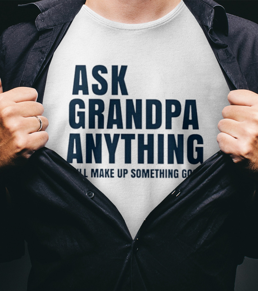 Ask Grandpa Anything He’ll Make Up Something Good T-Shirt