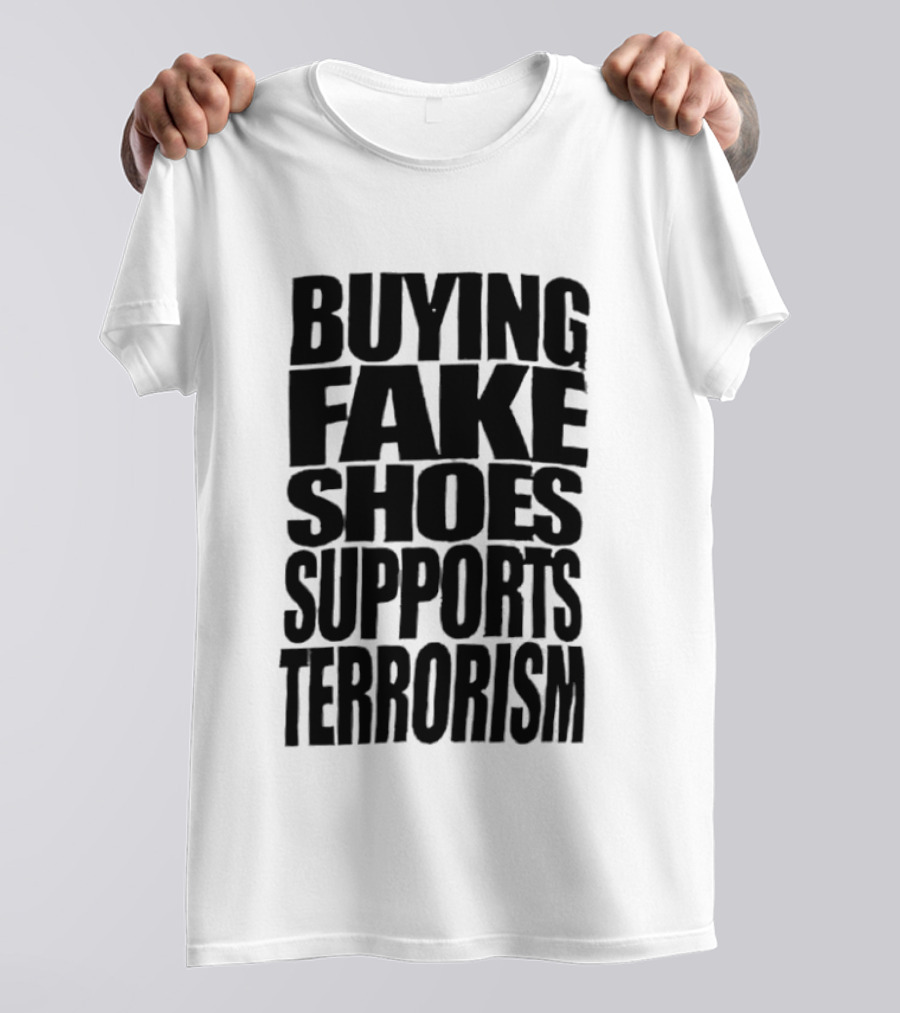 Buying Fake Shoes Supports Terrorism Controversial T-Shirt