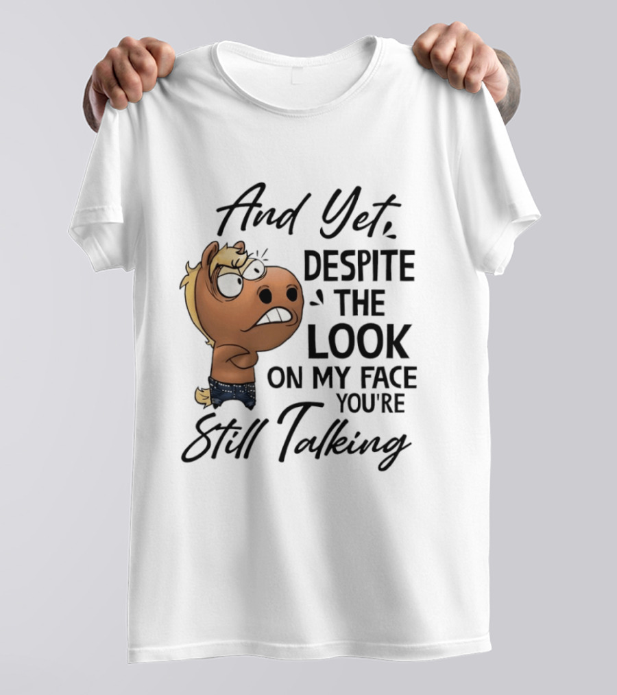 And Yet Despite The Look On My Face You're Still Talking Funny Horse T-Shirt