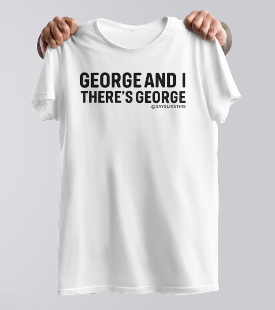 George And I There’s George T-Shirt