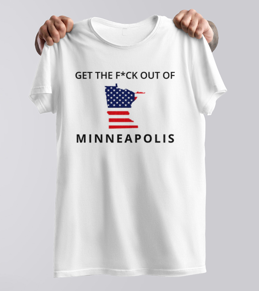 Get The Fuck Out Of Minneapolis Abolish Ice Anti Trump T-Shirt