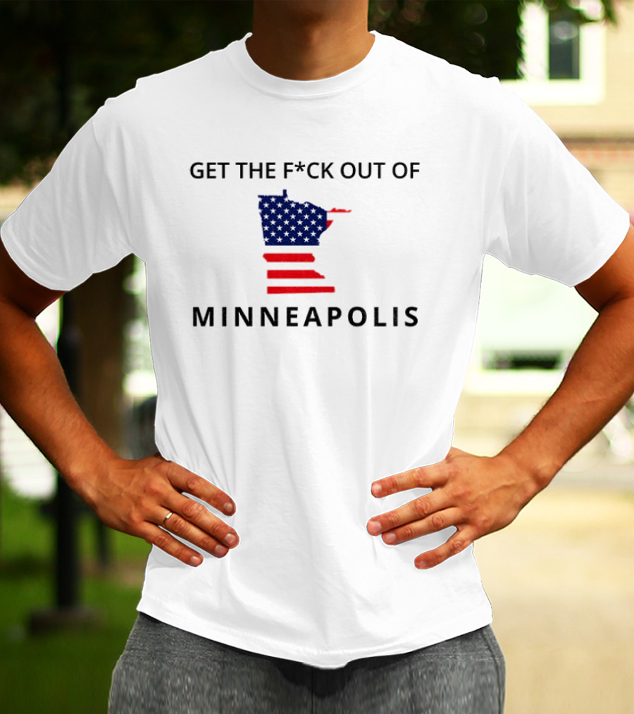 Get The Fuck Out Of Minneapolis Abolish Ice Anti Trump T-Shirt