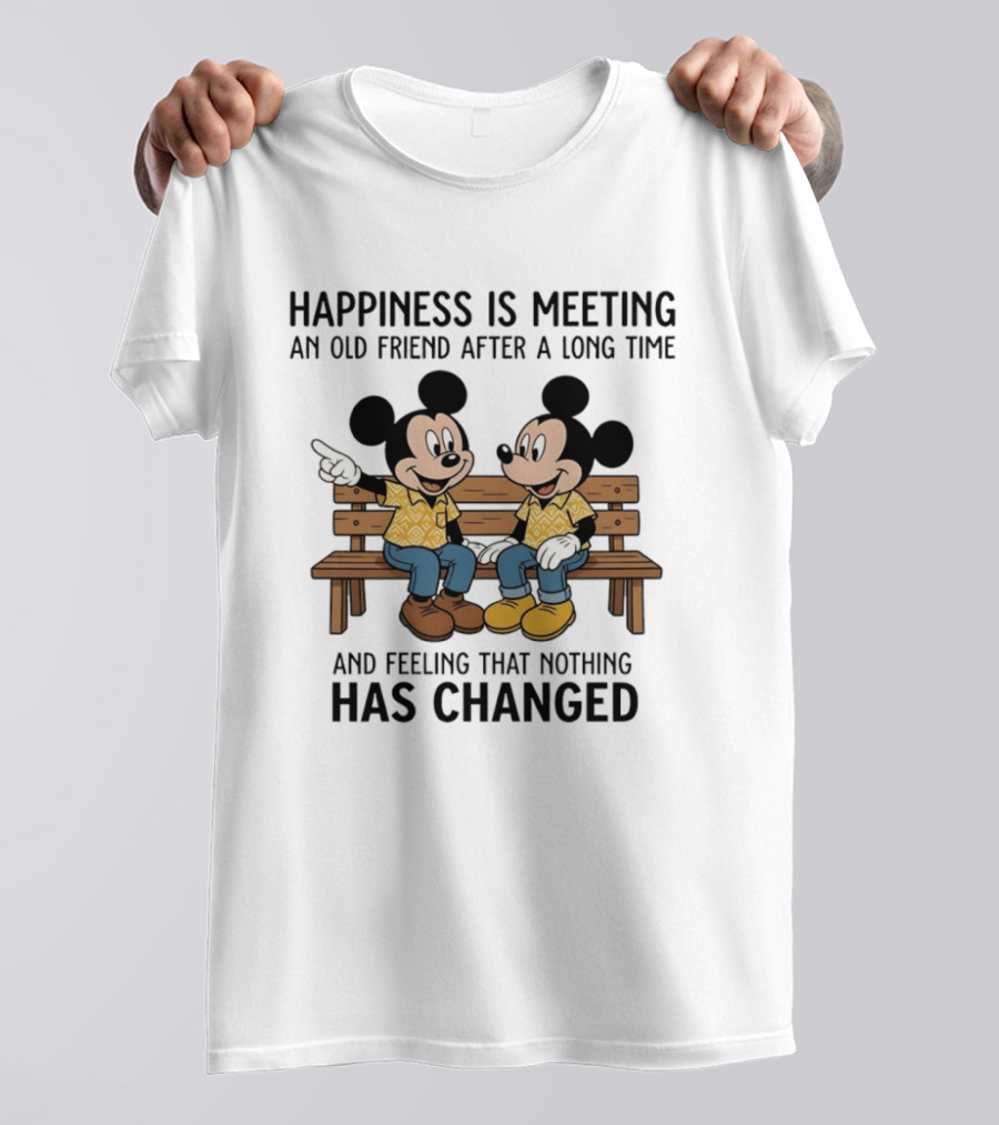 Happiness Is Meeting An Old Friend After A Long Time And Feeling That Nothing Has Changed With Mickey T-Shirt