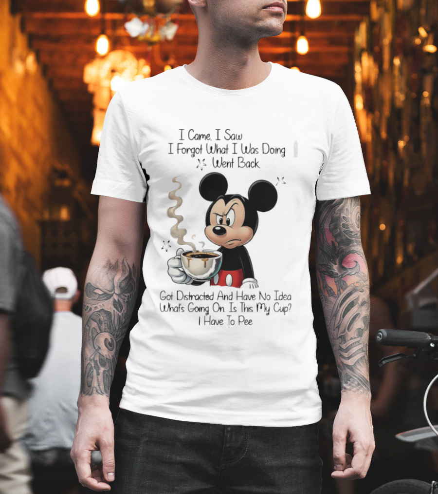 I Came I Saw I Forgot What I Was Doing Went Back Got Distracted Mickey Cup Confusion Funny T-Shirt
