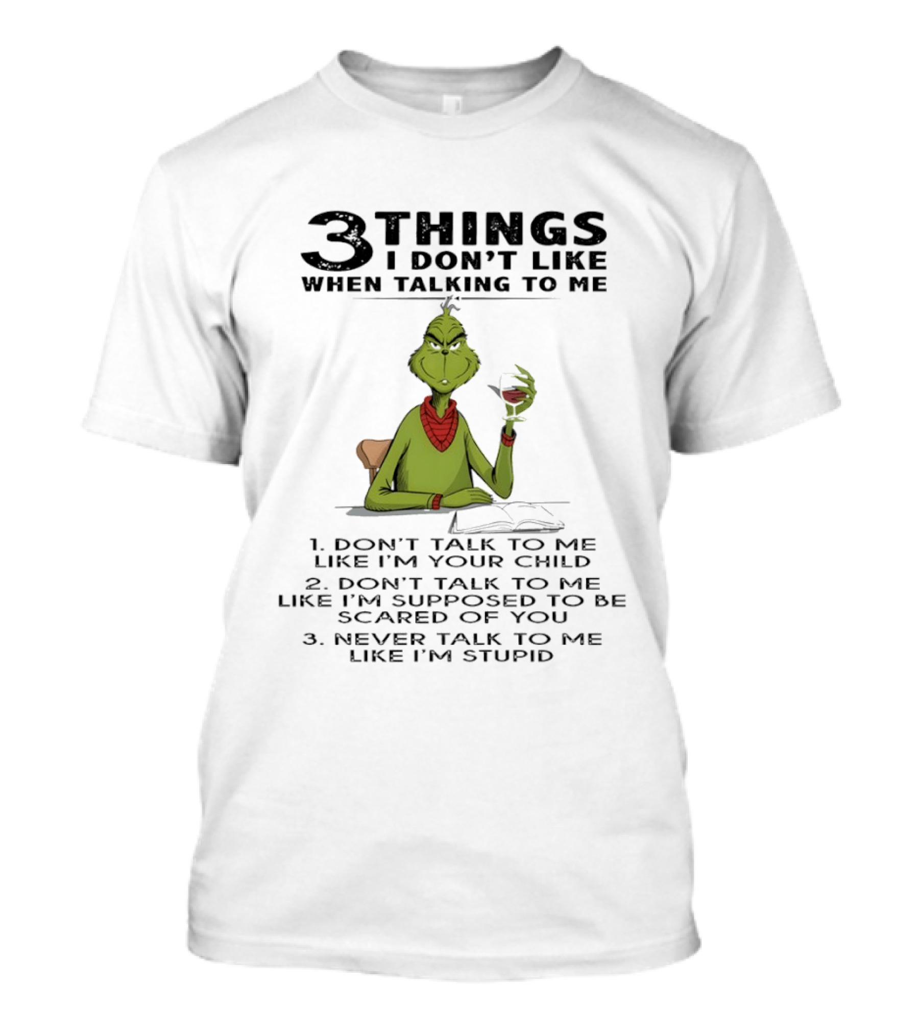 Grinch 3 Things I Don't Like Don't Talk To Me Like I'm Your Child Scared Of You Stupid T-Shirt