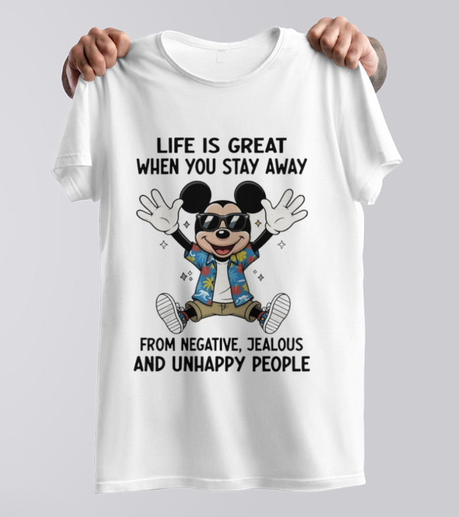 Mickey Life Is Great When You Stay Away From Negative Jealous And Unhappy People T-Shirt
