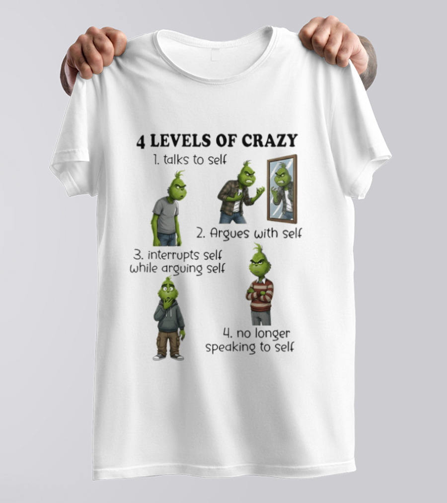 4 Levels Of Crazy Grinch Talks Argues Interrupts No Longer Speaking To Self T-Shirt