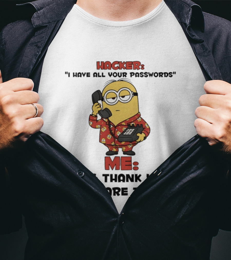 Minion Hacker I Have All Your Passwords Me OMG Thank You What Are They T-Shirt