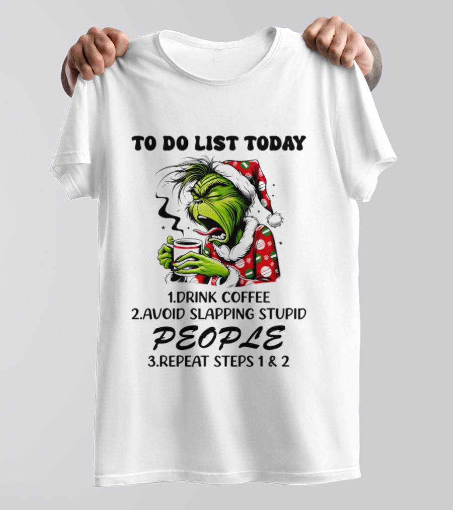 To Do List Today Drink Coffee Avoid Slapping Stupid People Repeat Steps 1 And 2 Grinch Holiday Humor T-Shirt