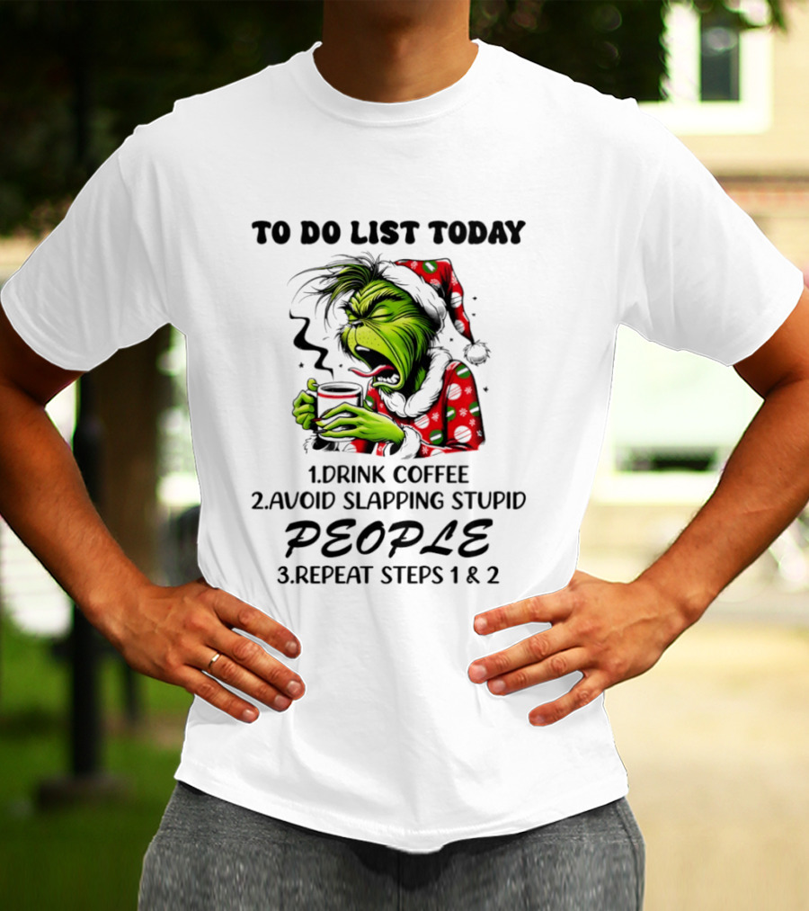 To Do List Today Drink Coffee Avoid Slapping Stupid People Repeat Steps 1 And 2 Grinch Holiday Humor T-Shirt