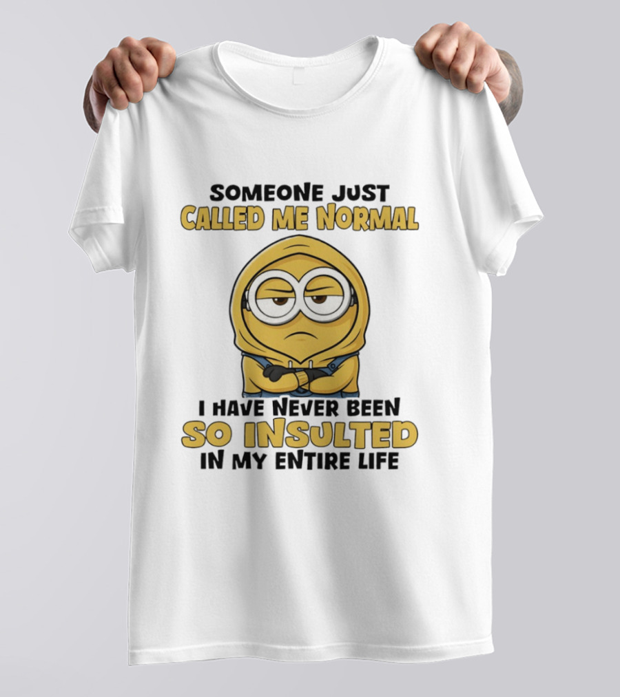 Someone Just Called Me Normal Minion Never Been So Insulted In Entire Life T-Shirt