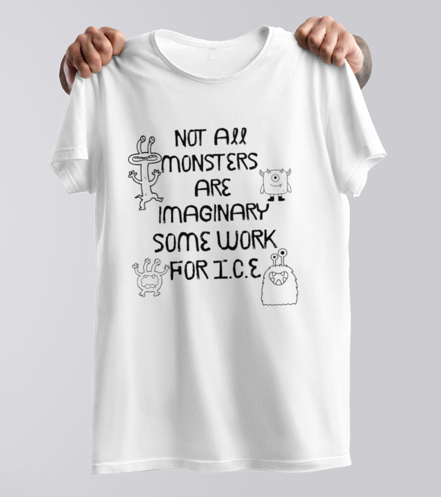 Not All Monsters Are Imaginary Some Work For ICE Protest T-Shirt