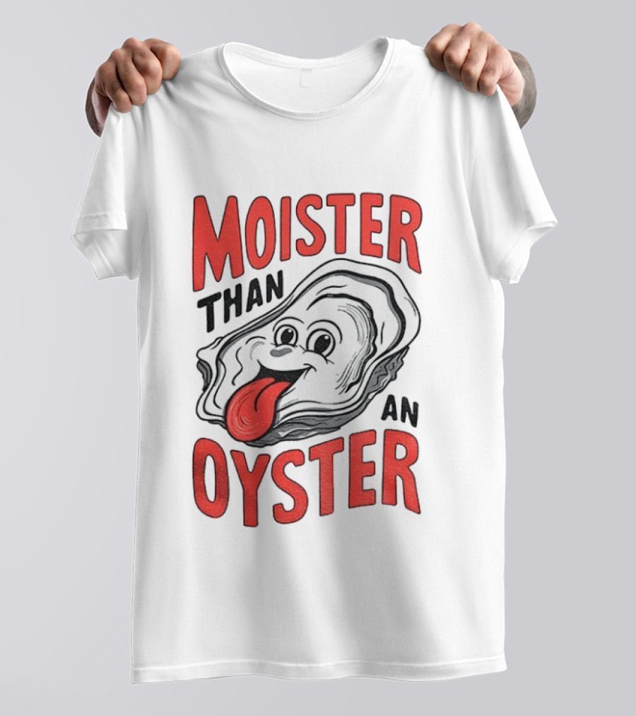 Moister Than An Oyster Funny Meme T-Shirt