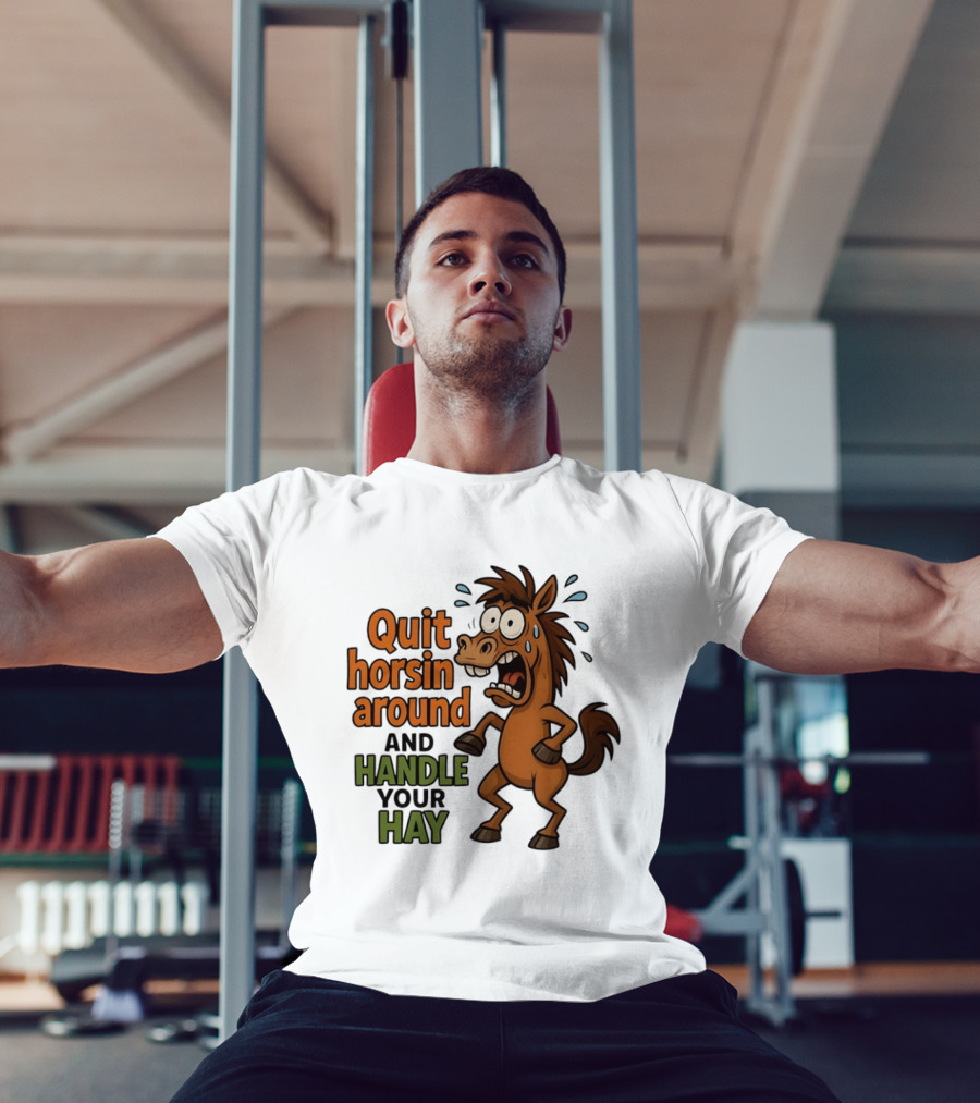 Quit Horsin Around And Handle Your Hay Cartoon Horse Humor T-Shirt
