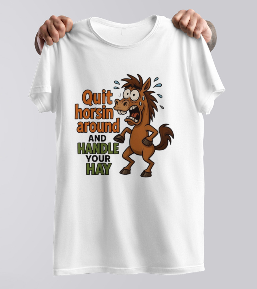 Quit Horsin Around And Handle Your Hay Cartoon Horse Humor T-Shirt