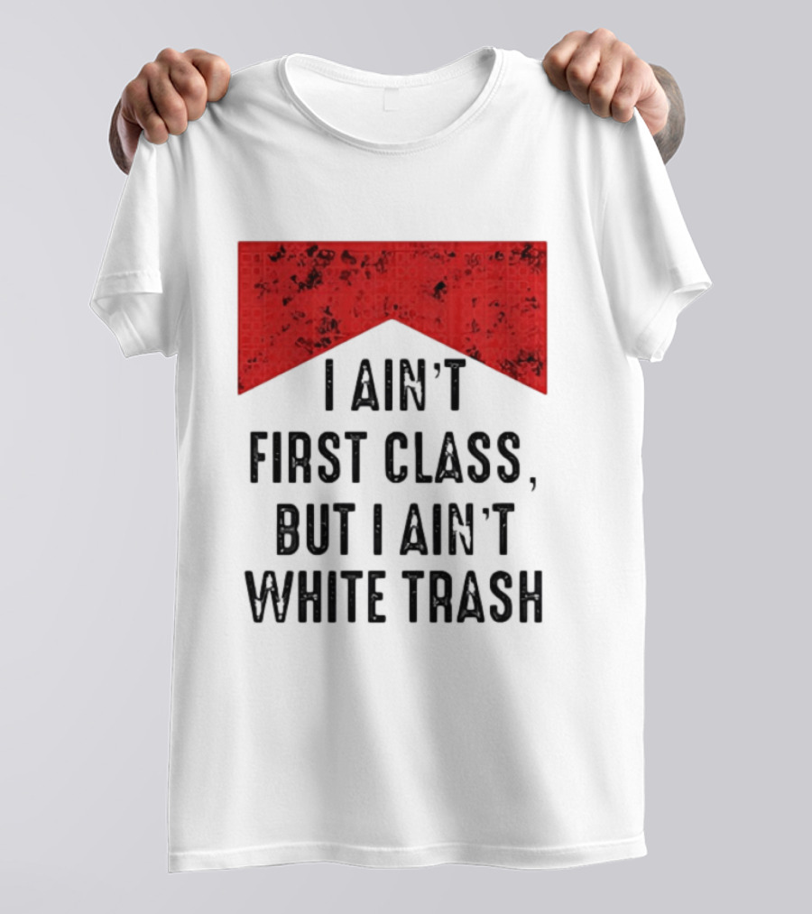 I Ain’t First Class But I Ain’t White Trash Marlboro T-Shirt