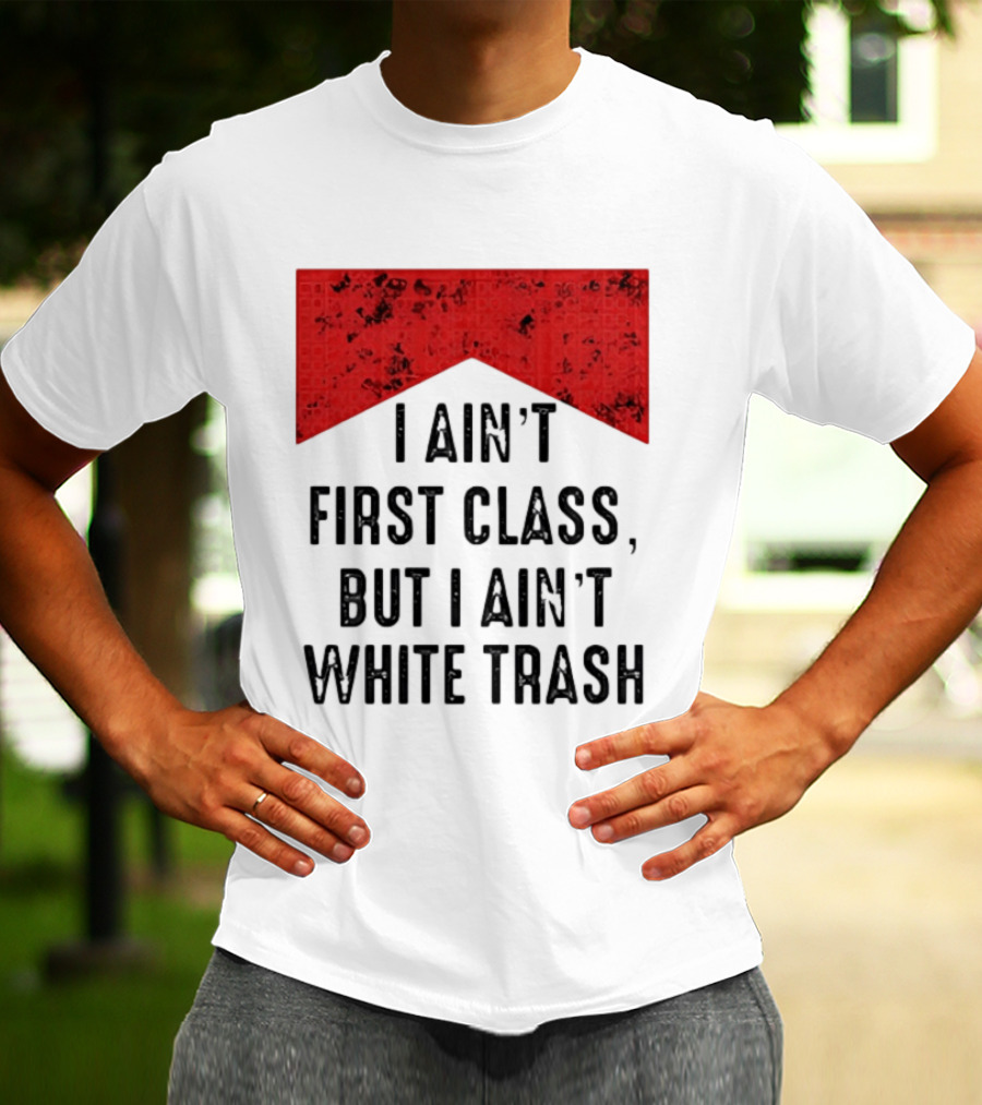 I Ain’t First Class But I Ain’t White Trash Marlboro T-Shirt