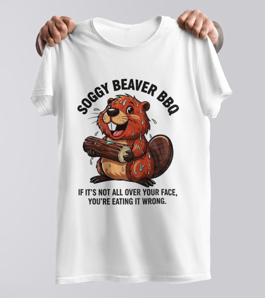 Soggy Beaver BBQ If It’s Not All Over Your Face You’re Eating It Wrong T-Shirt