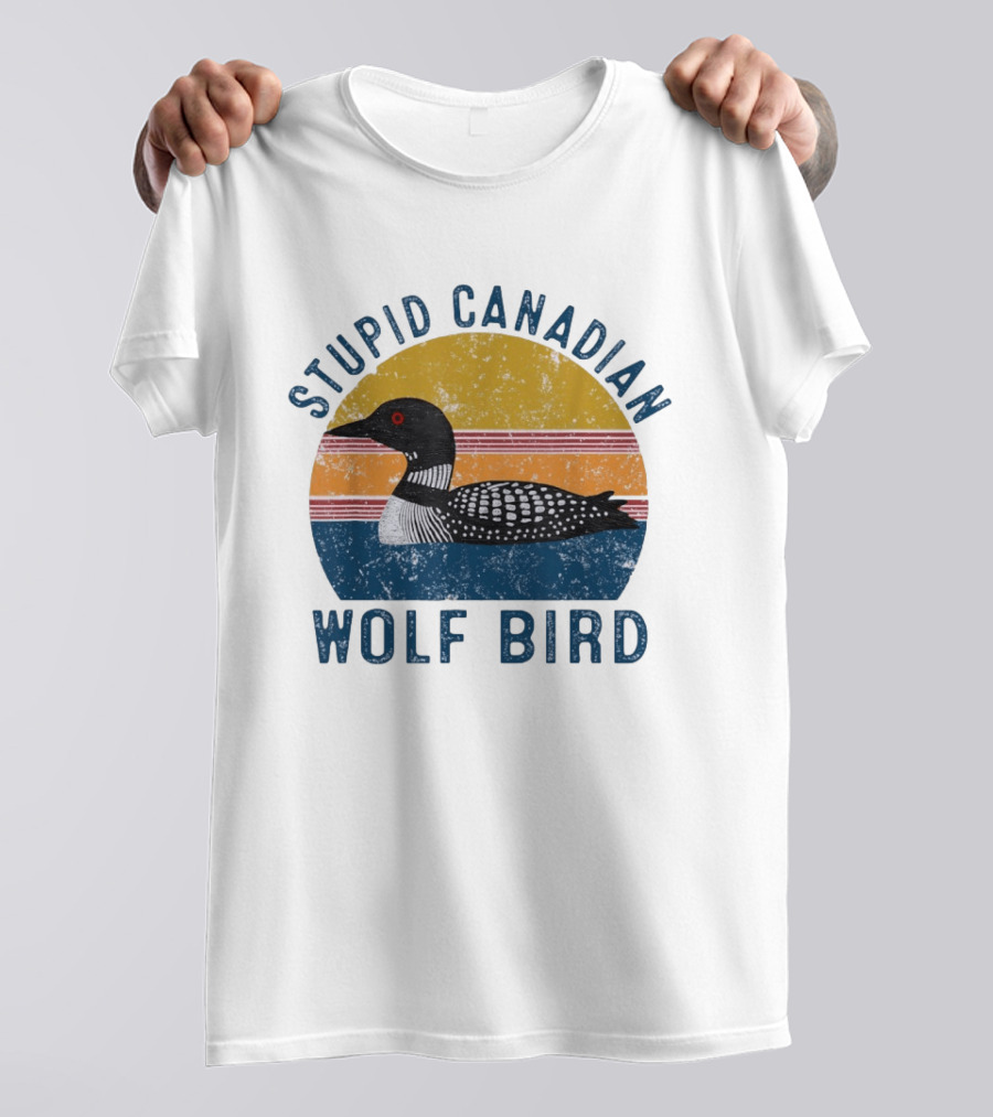 Stupid Canadian Loon Wolf Bird Humor T-Shirt