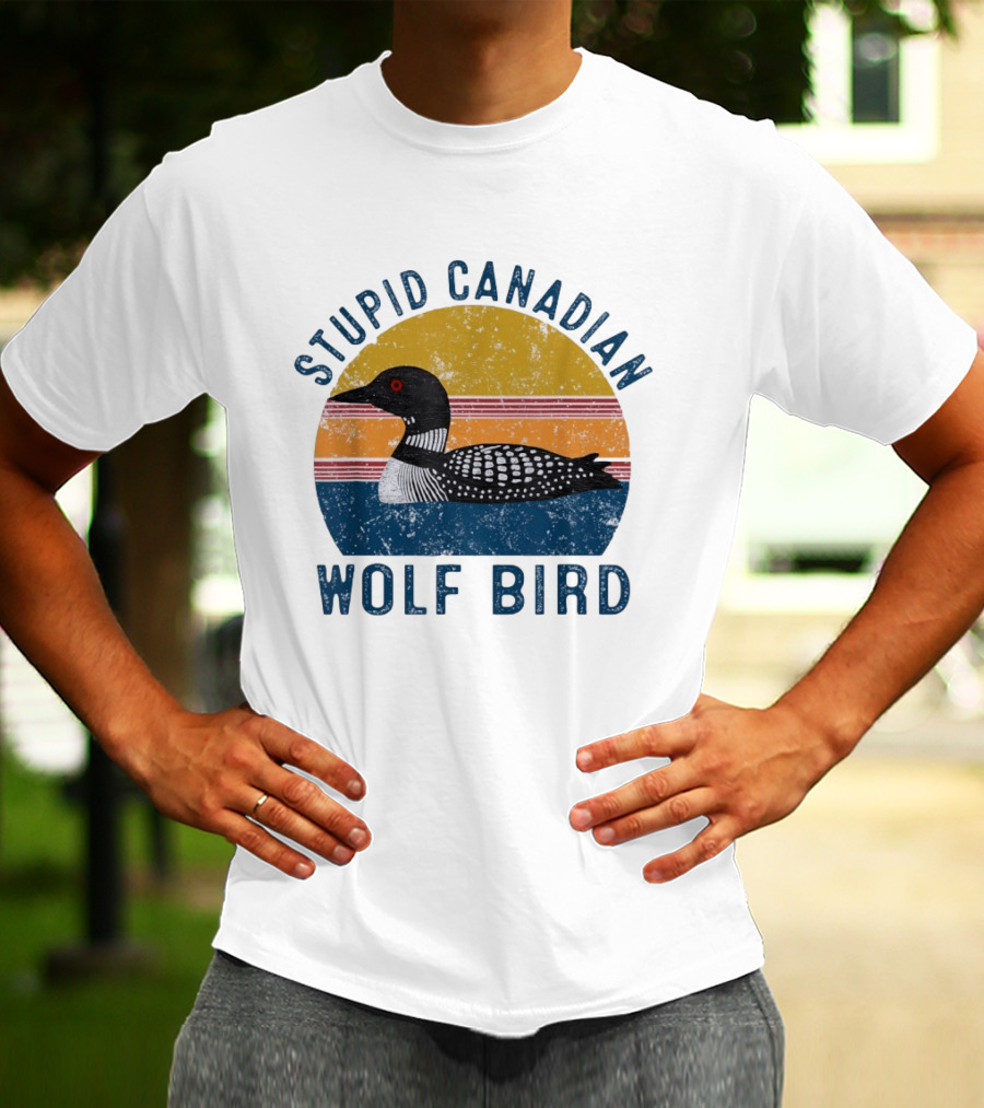Stupid Canadian Loon Wolf Bird Humor T-Shirt