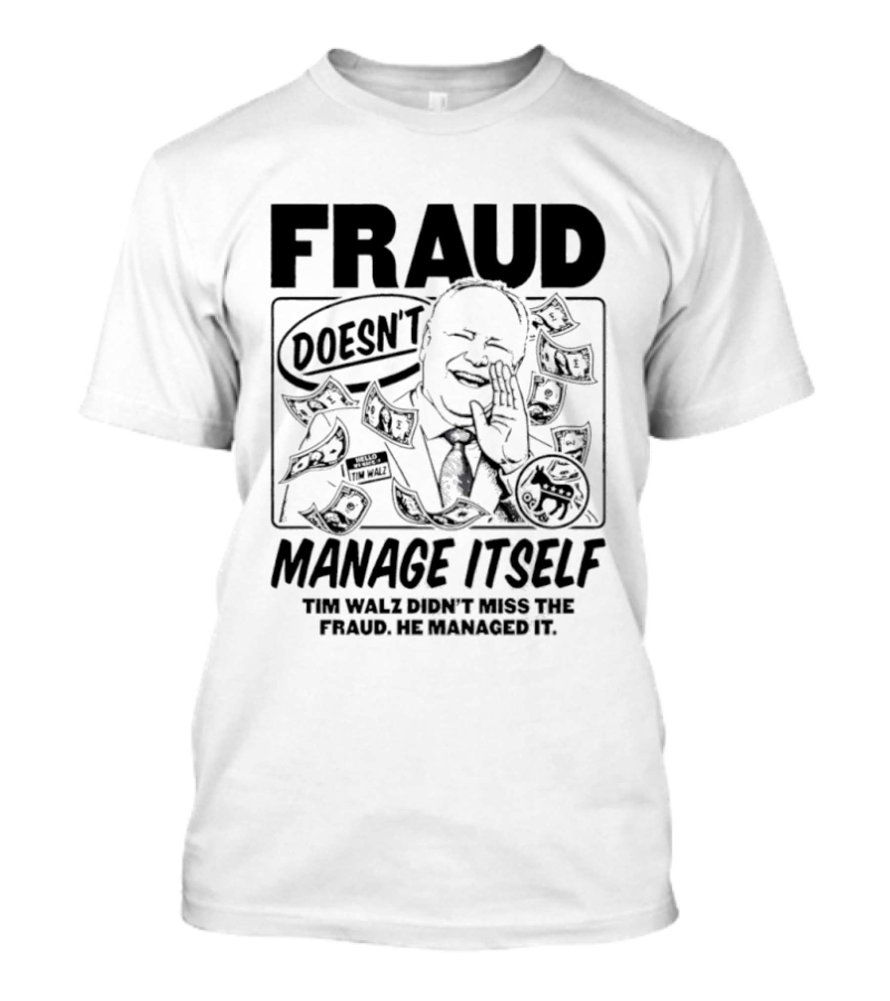 Tim Walz Fraud Doesn’t Manage Itself Didn’t Miss The Fraud He Managed It T-Shirt