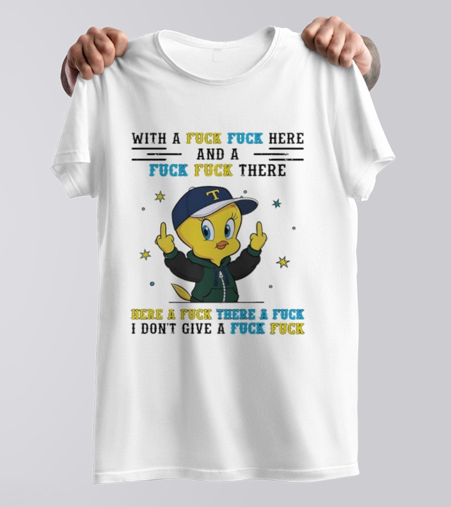 Tweety Bird With A Fuck Here And A Fuck There I Don't Give A Fuck T-Shirt