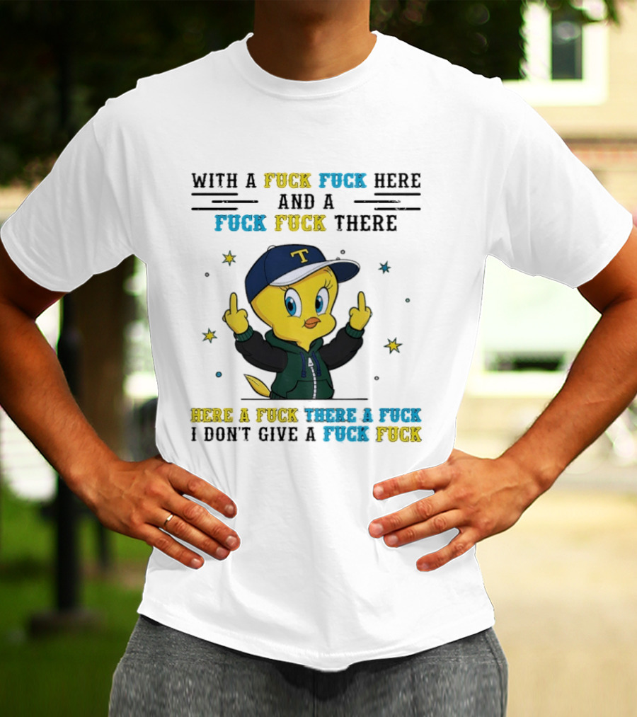 Tweety Bird With A Fuck Here And A Fuck There I Don't Give A Fuck T-Shirt