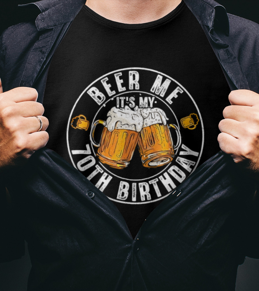 Beer Me It's My 70th Birthday Toasting With Beer S T-Shirt