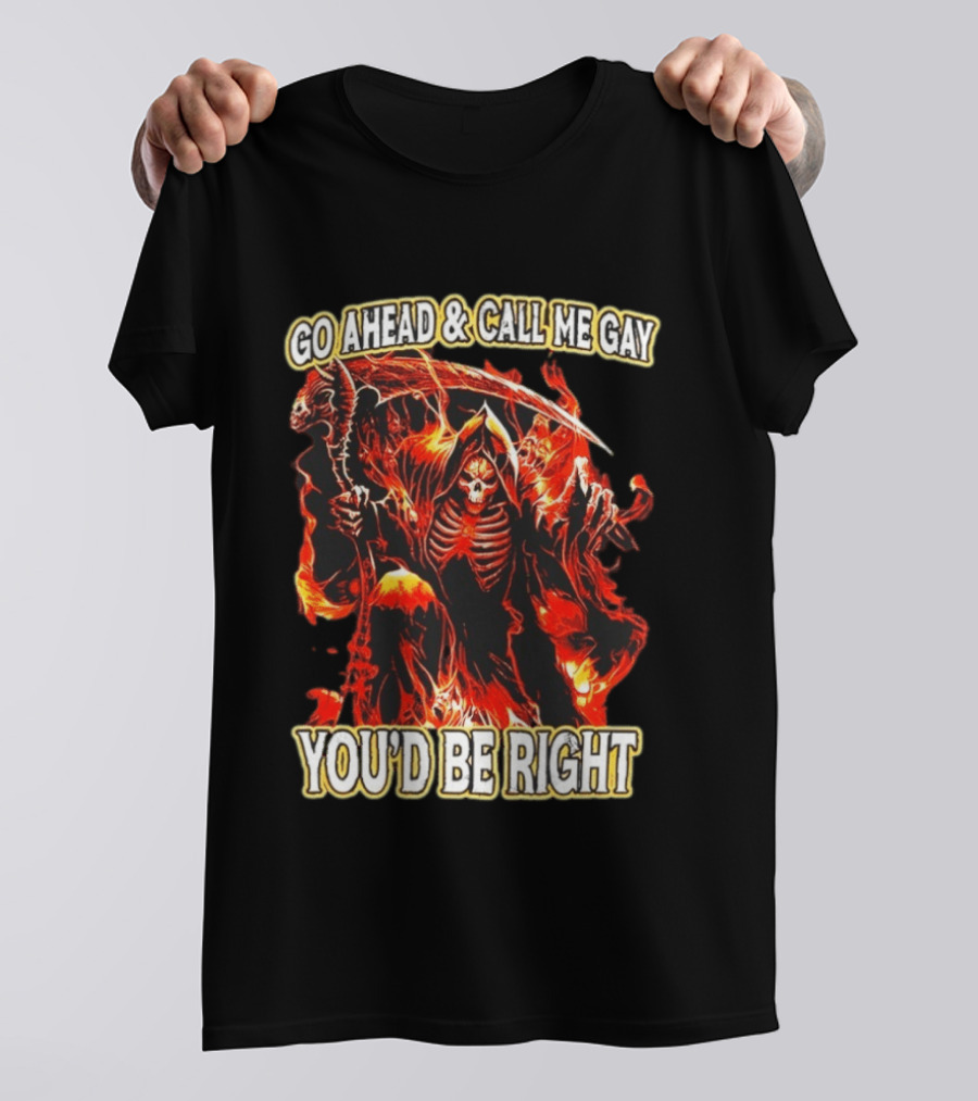 Go Ahead And Call Me Gay Skeleton Death You'd Be Right Flames T-Shirt