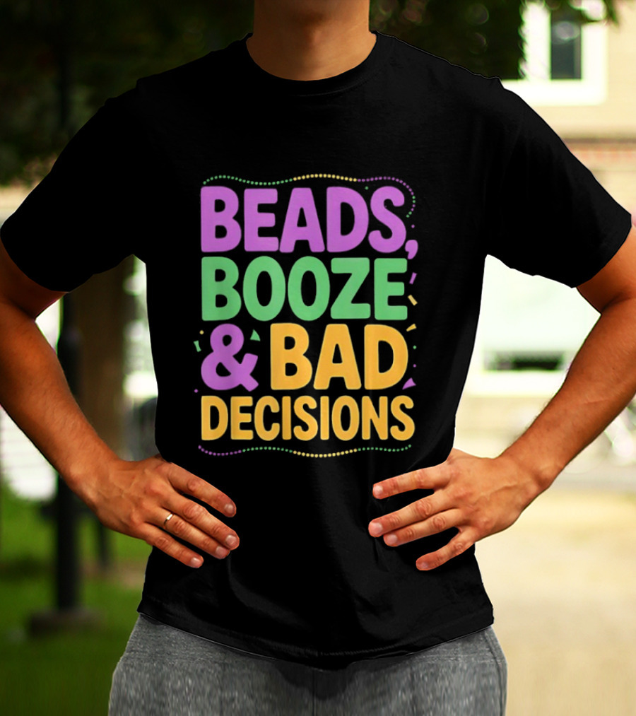 Mardi Gras Beads Booze Bad Decisions Party Fun T-Shirt