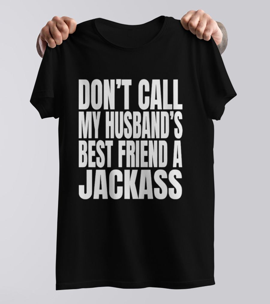 Don’t Call My Husband’s Best Friend A Jackass T-Shirt