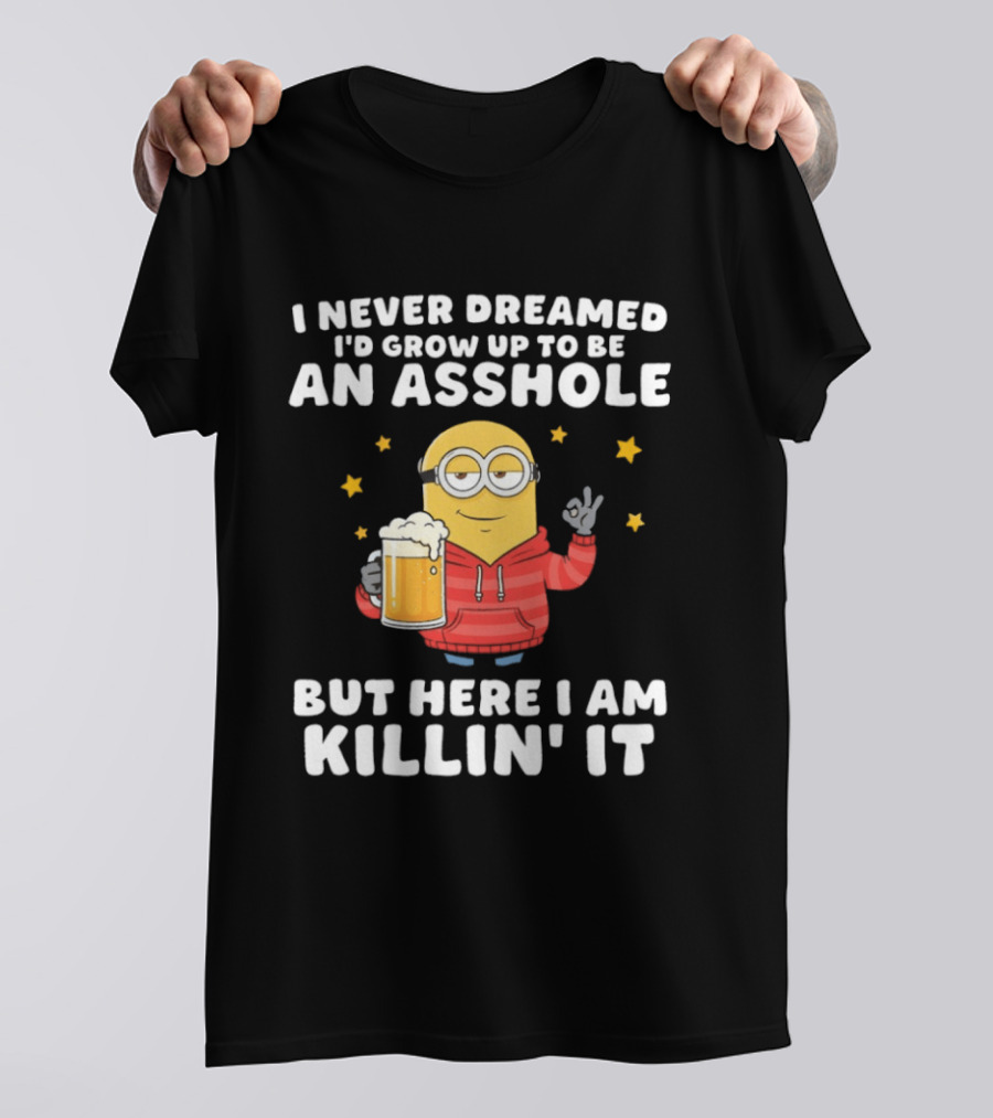 Minion I Never Dreamed I'd Grow Up To Be An Asshole But Here I Am Killin' It Funny Meme T-Shirt
