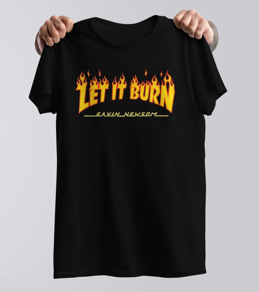 Gavin Newsom Let It Burn Flame T-Shirt