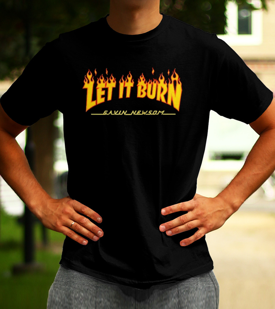 Gavin Newsom Let It Burn Flame T-Shirt