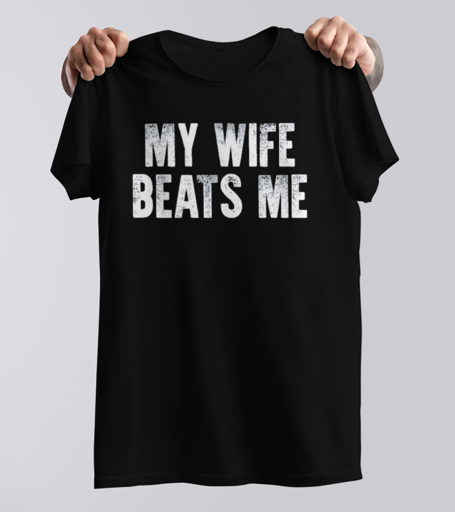 My Wife Beats Me Funny T-Shirt